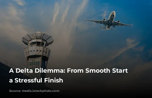 A Delta Dilemma: From Smooth Start to a Stressful Finish