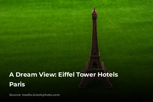 A Dream View: Eiffel Tower Hotels in Paris