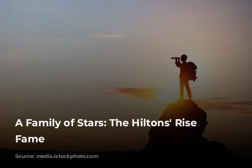 A Family of Stars:  The Hiltons' Rise to Fame