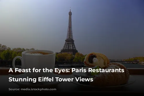 A Feast for the Eyes: Paris Restaurants with Stunning Eiffel Tower Views