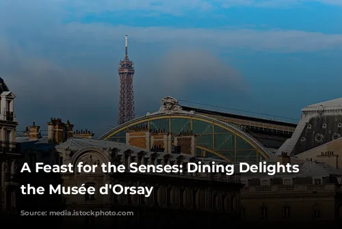 A Feast for the Senses: Dining Delights at the Musée d'Orsay