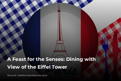 A Feast for the Senses: Dining with a View of the Eiffel Tower