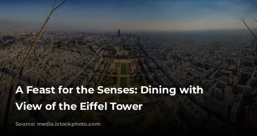 A Feast for the Senses: Dining with a View of the Eiffel Tower