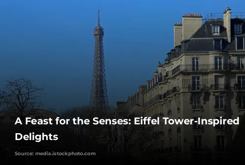 A Feast for the Senses: Eiffel Tower-Inspired Culinary Delights