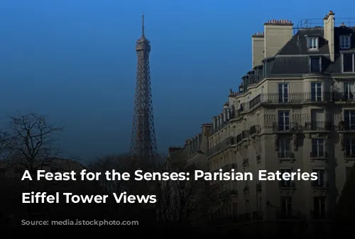 A Feast for the Senses: Parisian Eateries with Eiffel Tower Views