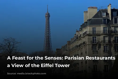 A Feast for the Senses: Parisian Restaurants with a View of the Eiffel Tower