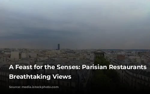 A Feast for the Senses: Parisian Restaurants with Breathtaking Views