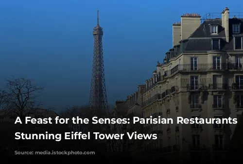 A Feast for the Senses: Parisian Restaurants with Stunning Eiffel Tower Views