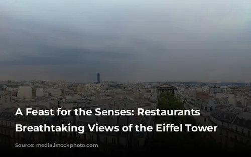 A Feast for the Senses: Restaurants with Breathtaking Views of the Eiffel Tower