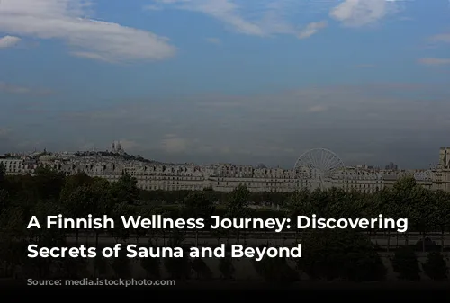 A Finnish Wellness Journey: Discovering the Secrets of Sauna and Beyond