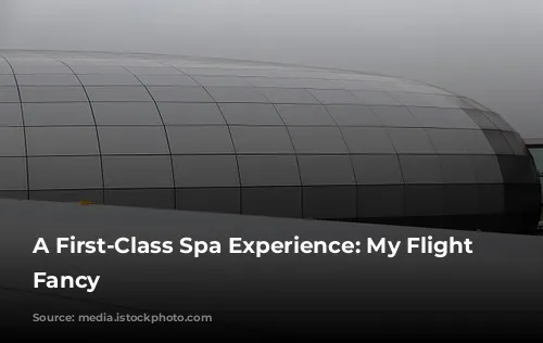 A First-Class Spa Experience: My Flight of Fancy