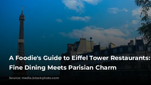 A Foodie's Guide to Eiffel Tower Restaurants: Where Fine Dining Meets Parisian Charm