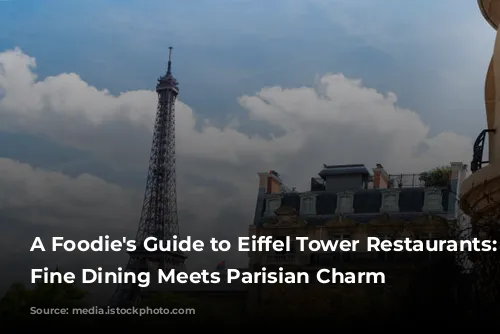 A Foodie's Guide to Eiffel Tower Restaurants: Where Fine Dining Meets Parisian Charm