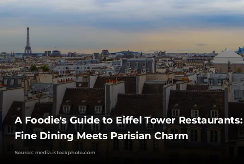 A Foodie's Guide to Eiffel Tower Restaurants: Where Fine Dining Meets Parisian Charm