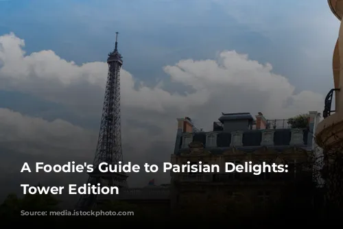 A Foodie's Guide to Parisian Delights: Eiffel Tower Edition