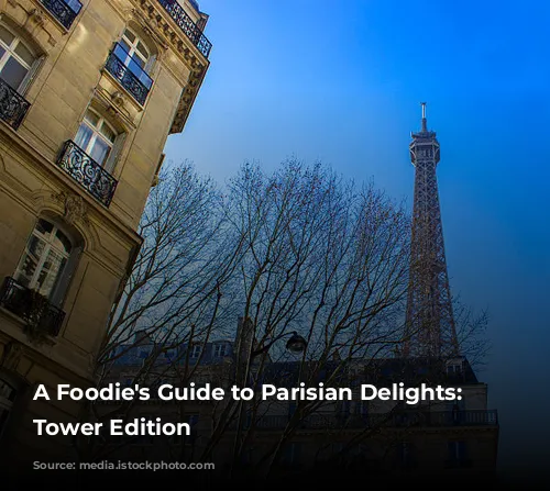 A Foodie's Guide to Parisian Delights: Eiffel Tower Edition