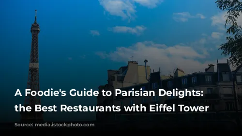 A Foodie's Guide to Parisian Delights: Unveiling the Best Restaurants with Eiffel Tower Views