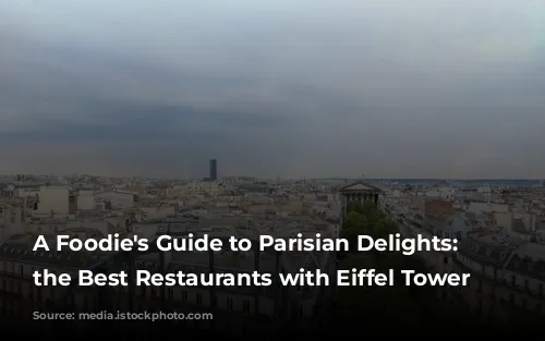 A Foodie's Guide to Parisian Delights: Unveiling the Best Restaurants with Eiffel Tower Views