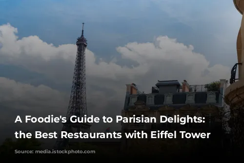 A Foodie's Guide to Parisian Delights: Unveiling the Best Restaurants with Eiffel Tower Views