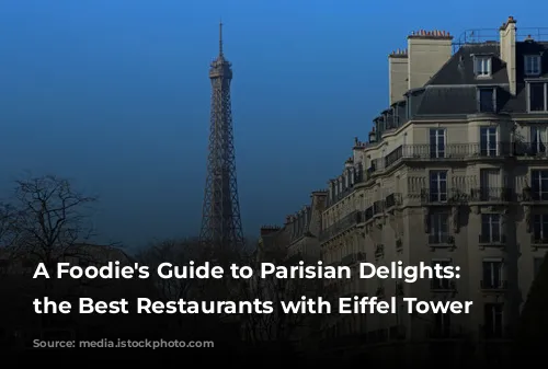 A Foodie's Guide to Parisian Delights: Unveiling the Best Restaurants with Eiffel Tower Views