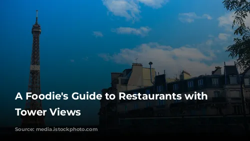 A Foodie's Guide to Restaurants with Eiffel Tower Views