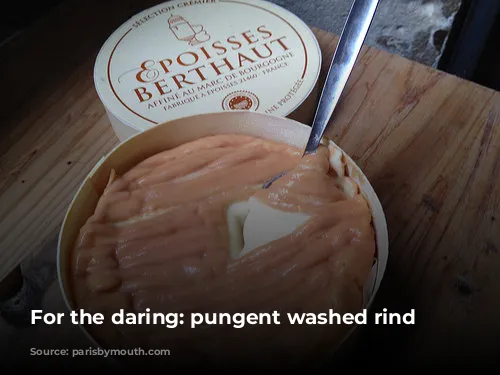 For the daring: pungent washed rind cheeses