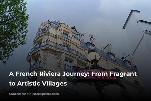 A French Riviera Journey: From Fragrant Gardens to Artistic Villages