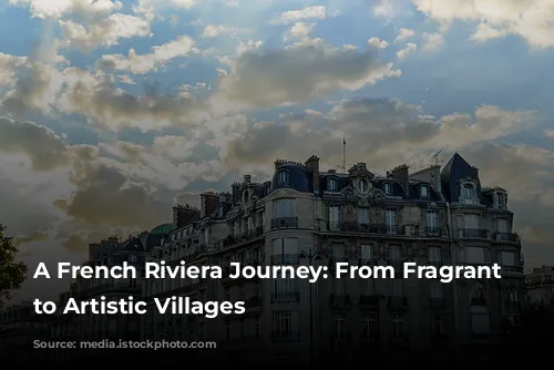 A French Riviera Journey: From Fragrant Gardens to Artistic Villages