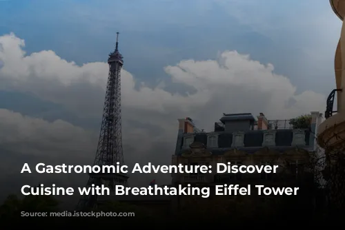 A Gastronomic Adventure: Discover Exquisite Cuisine with Breathtaking Eiffel Tower Views