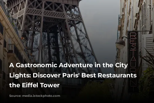 A Gastronomic Adventure in the City of Lights:  Discover Paris' Best Restaurants near the Eiffel Tower