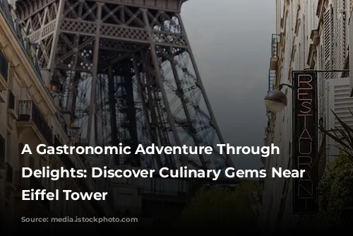 A Gastronomic Adventure Through Parisian Delights: Discover Culinary Gems Near the Eiffel Tower