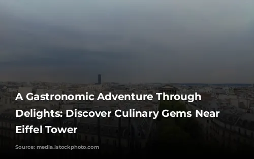 A Gastronomic Adventure Through Parisian Delights: Discover Culinary Gems Near the Eiffel Tower