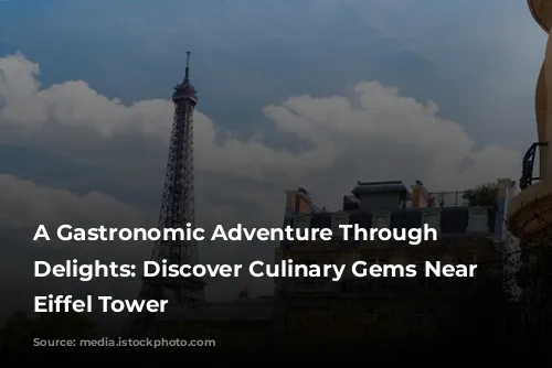 A Gastronomic Adventure Through Parisian Delights: Discover Culinary Gems Near the Eiffel Tower