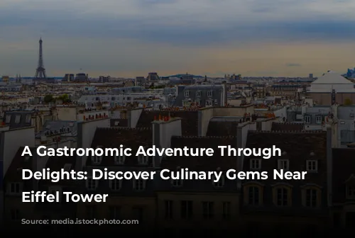 A Gastronomic Adventure Through Parisian Delights: Discover Culinary Gems Near the Eiffel Tower