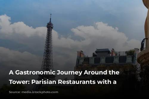 A Gastronomic Journey Around the Eiffel Tower: Parisian Restaurants with a View