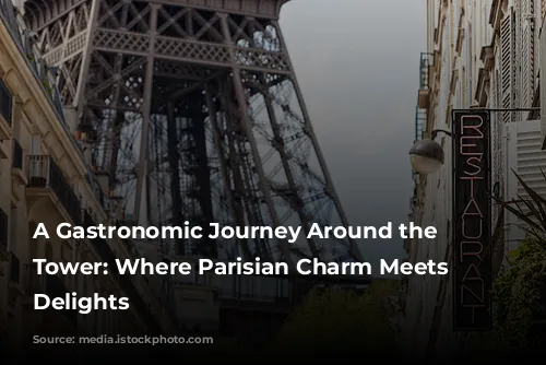 A Gastronomic Journey Around the Eiffel Tower: Where Parisian Charm Meets Culinary Delights