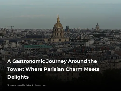 A Gastronomic Journey Around the Eiffel Tower: Where Parisian Charm Meets Culinary Delights