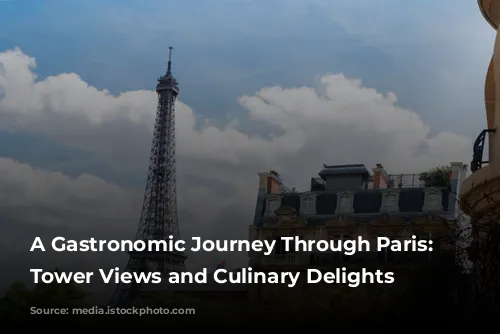 A Gastronomic Journey Through Paris: Eiffel Tower Views and Culinary Delights