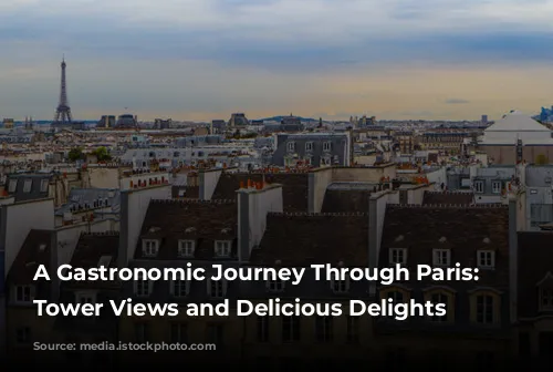 A Gastronomic Journey Through Paris: Eiffel Tower Views and Delicious Delights