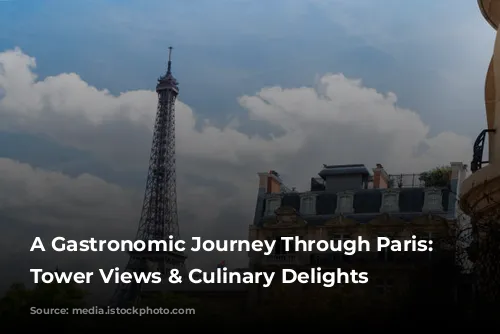 A Gastronomic Journey Through Paris: Eiffel Tower Views & Culinary Delights