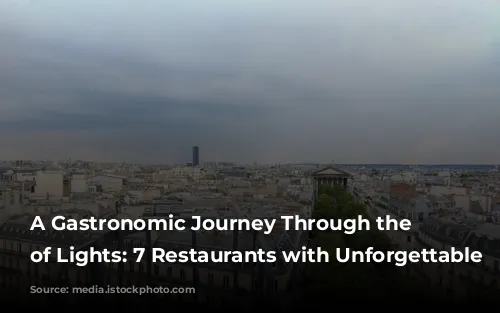 A Gastronomic Journey Through the City of Lights: 7 Restaurants with Unforgettable Views