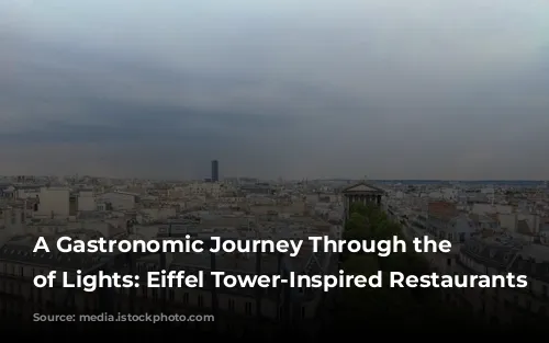 A Gastronomic Journey Through the City of Lights: Eiffel Tower-Inspired Restaurants