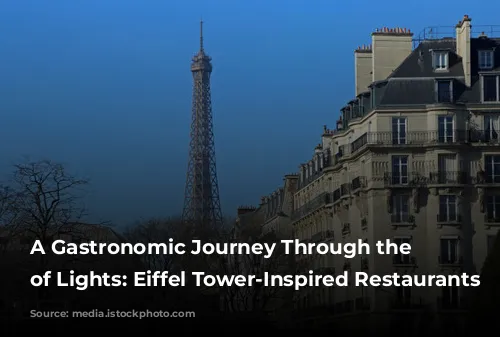 A Gastronomic Journey Through the City of Lights: Eiffel Tower-Inspired Restaurants