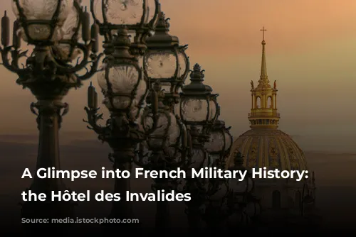 A Glimpse into French Military History: Exploring the Hôtel des Invalides