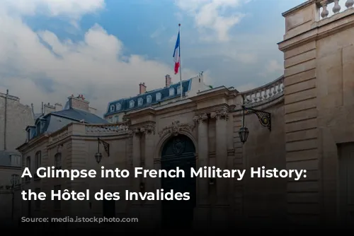 A Glimpse into French Military History: Exploring the Hôtel des Invalides