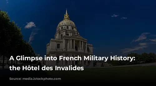 A Glimpse into French Military History: Exploring the Hôtel des Invalides