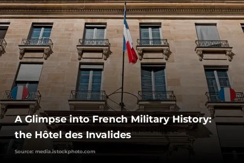 A Glimpse into French Military History: Exploring the Hôtel des Invalides