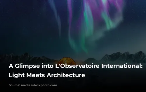 A Glimpse into L'Observatoire International: Where Light Meets Architecture