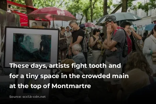 These days, artists fight tooth and nail for a tiny space in the crowded main square at the top of Montmartre