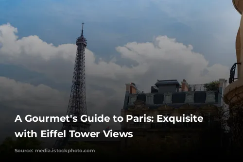 A Gourmet's Guide to Paris: Exquisite Dining with Eiffel Tower Views